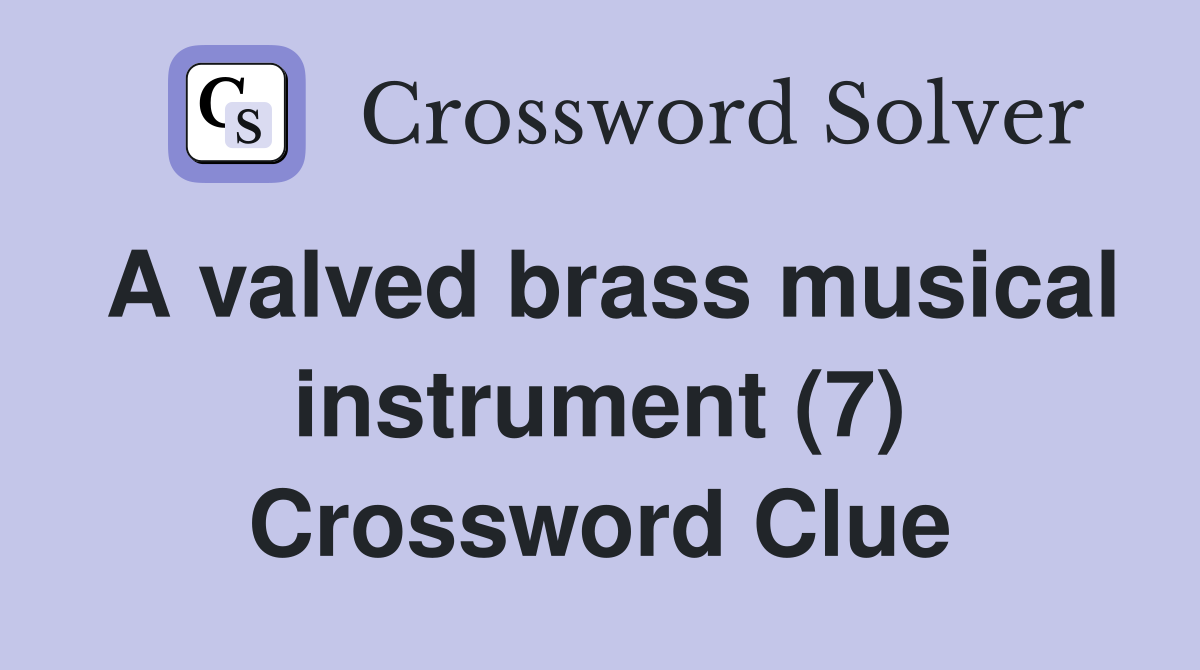 A valved brass musical instrument (7) Crossword Clue