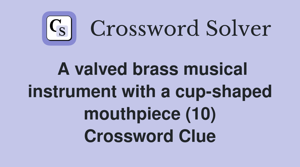 A valved brass musical instrument with a cup-shaped mouthpiece (10) Crossword Clue