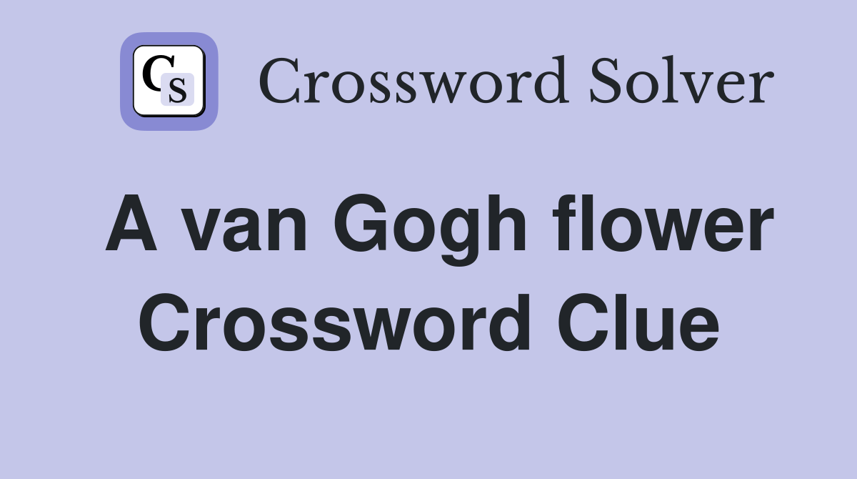 A van Gogh flower Crossword Clue