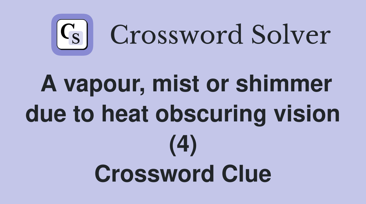 A vapour, mist or shimmer due to heat obscuring vision (4) Crossword Clue