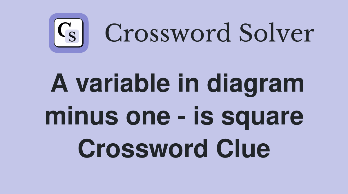 A variable in diagram minus one - is square Crossword Clue