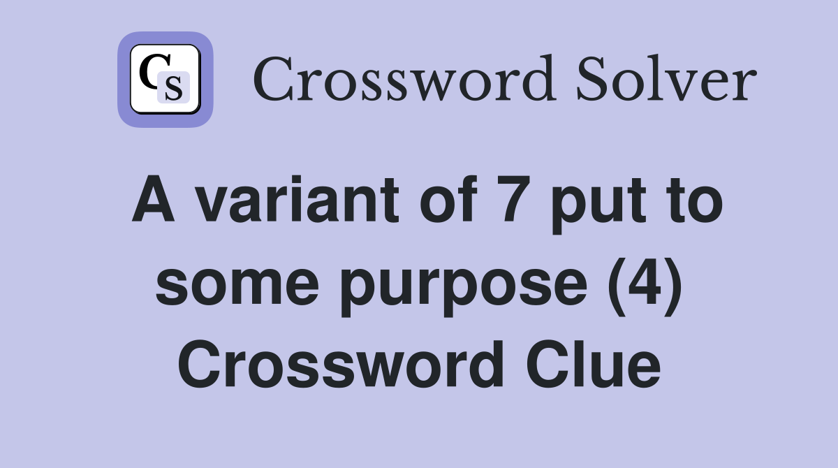 A variant of 7 put to some purpose (4) Crossword Clue