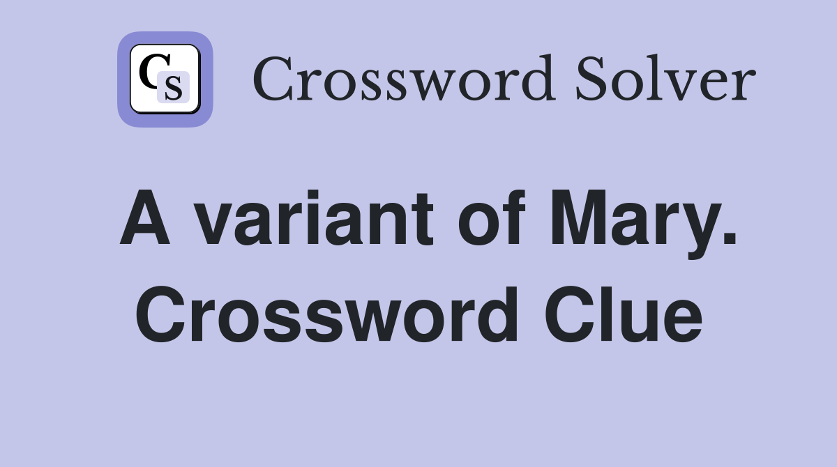 A variant of Mary. Crossword Clue