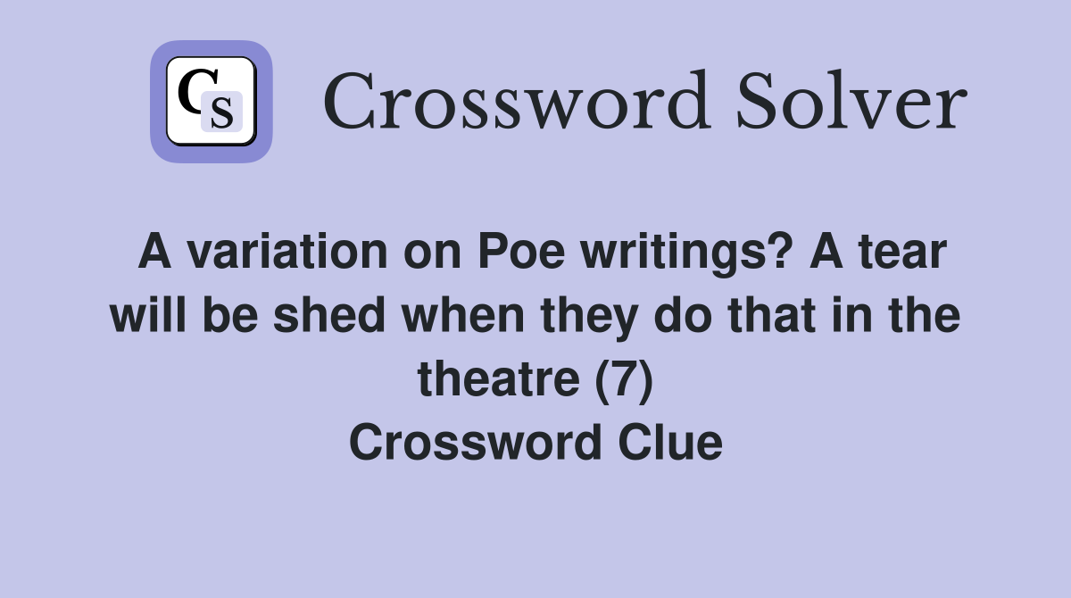 A variation on Poe writings? A tear will be shed when they do that in the theatre (7) Crossword Clue