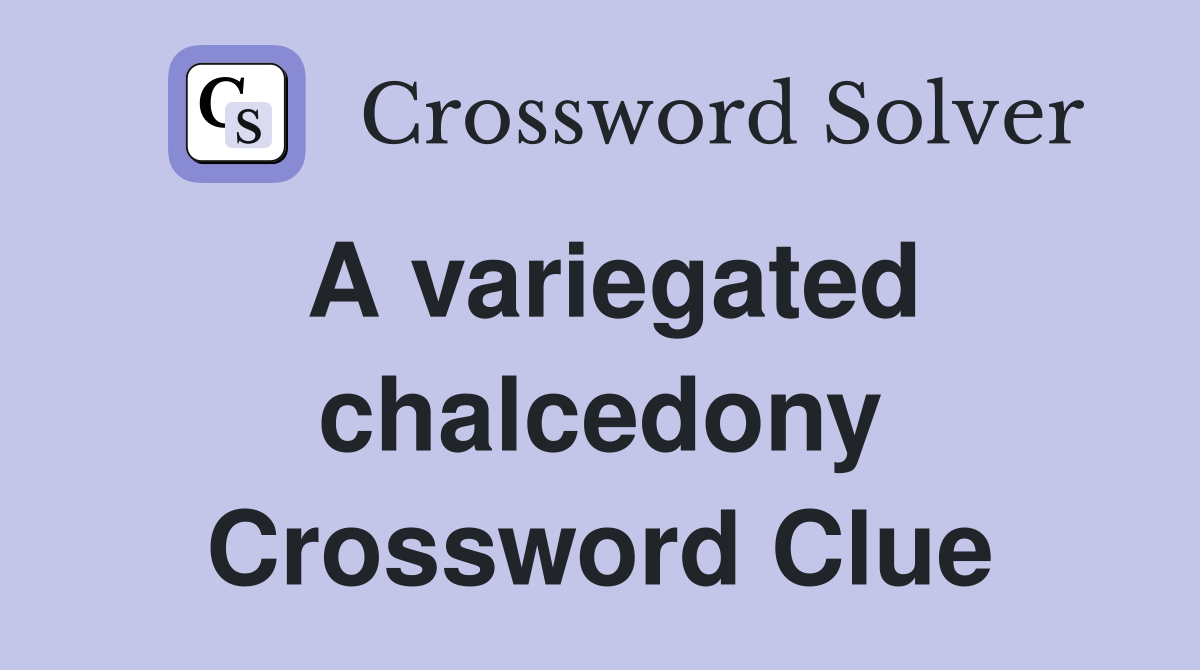 A variegated chalcedony Crossword Clue