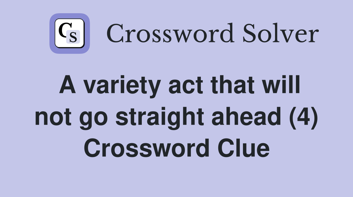 A variety act that will not go straight ahead (4) Crossword Clue