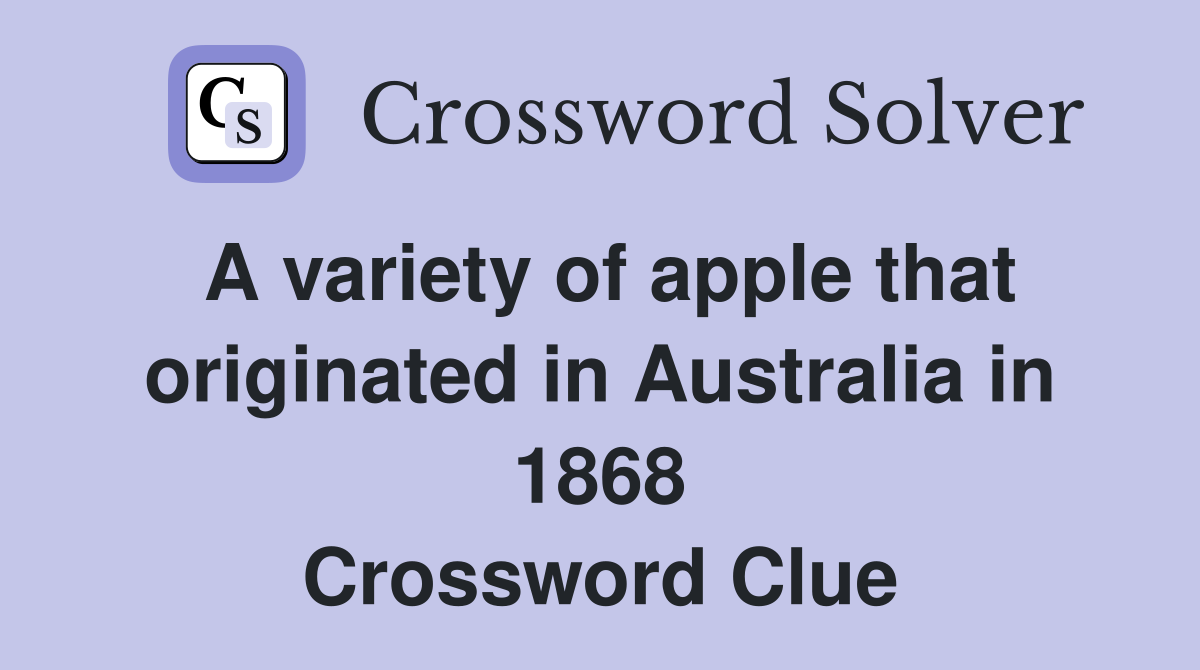 A variety of apple that originated in Australia in 1868 Crossword Clue