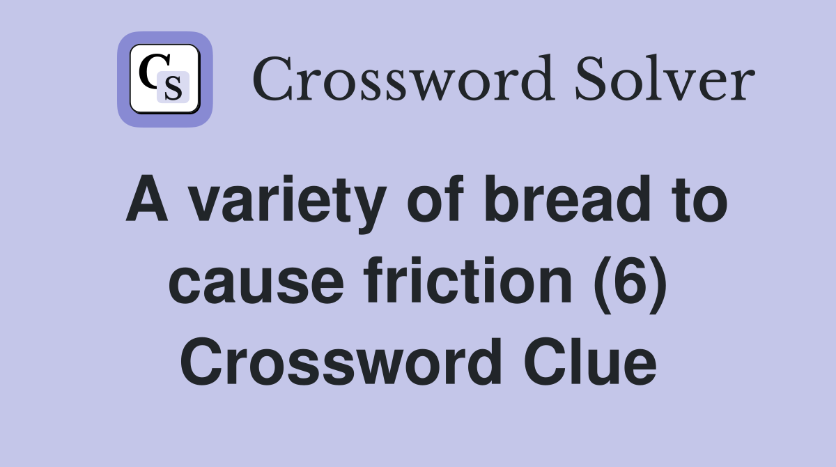 A variety of bread to cause friction (6) Crossword Clue