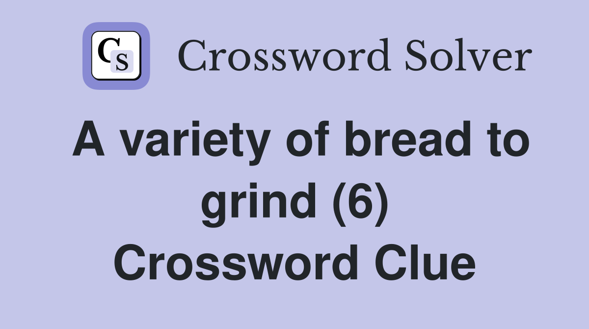 A variety of bread to grind (6) Crossword Clue