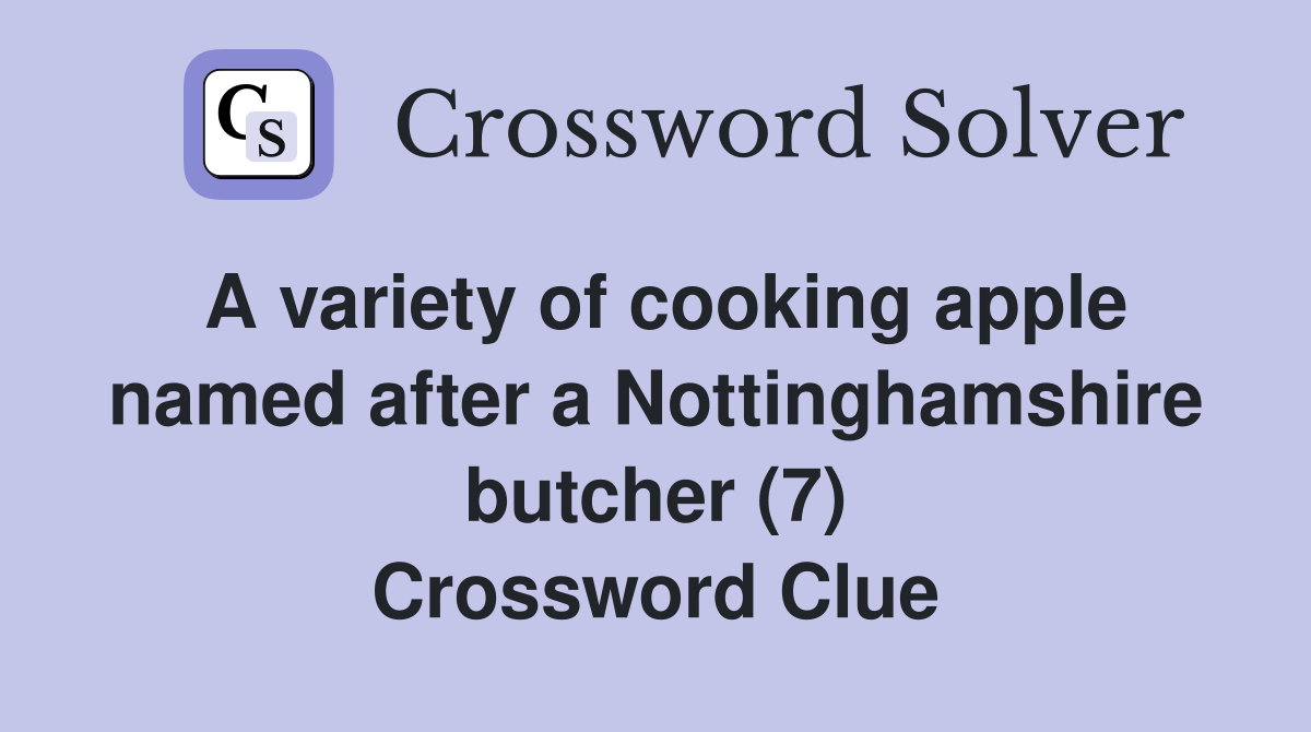 A variety of cooking apple named after a Nottinghamshire butcher (7) Crossword Clue