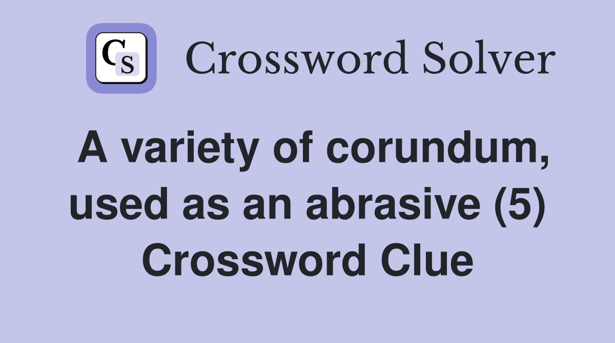 A variety of corundum, used as an abrasive (5) Crossword Clue