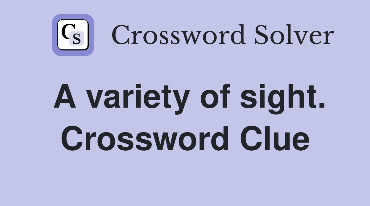 A variety of sight. Crossword Clue