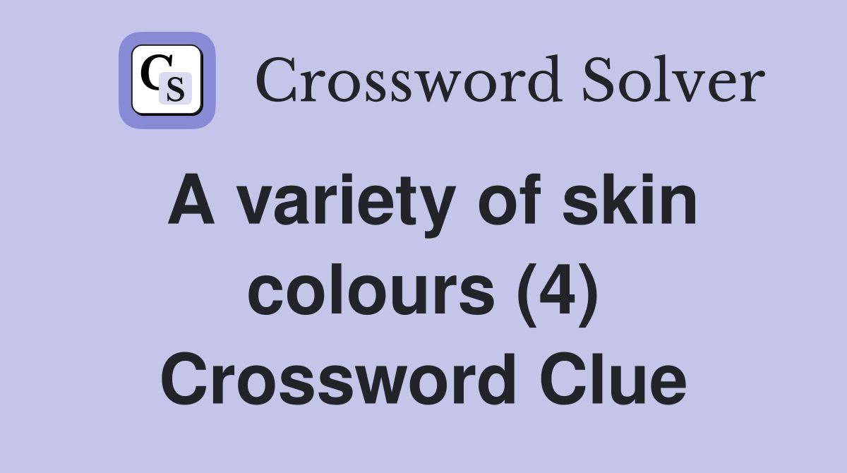 A variety of skin colours (4) Crossword Clue