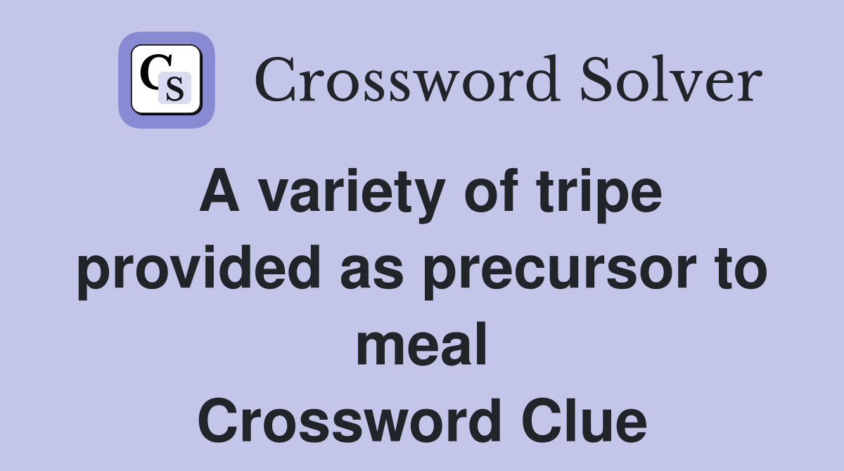 A variety of tripe provided as precursor to meal Crossword Clue