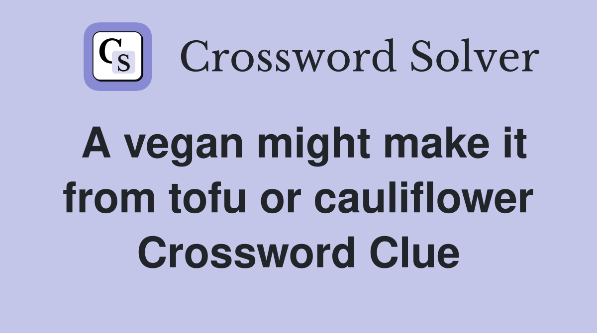A vegan might make it from tofu or cauliflower Crossword Clue