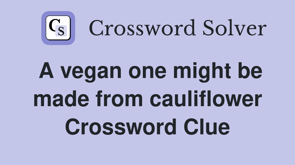 A vegan one might be made from cauliflower Crossword Clue