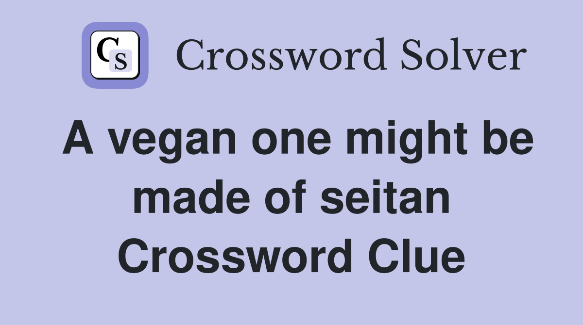 A vegan one might be made of seitan Crossword Clue