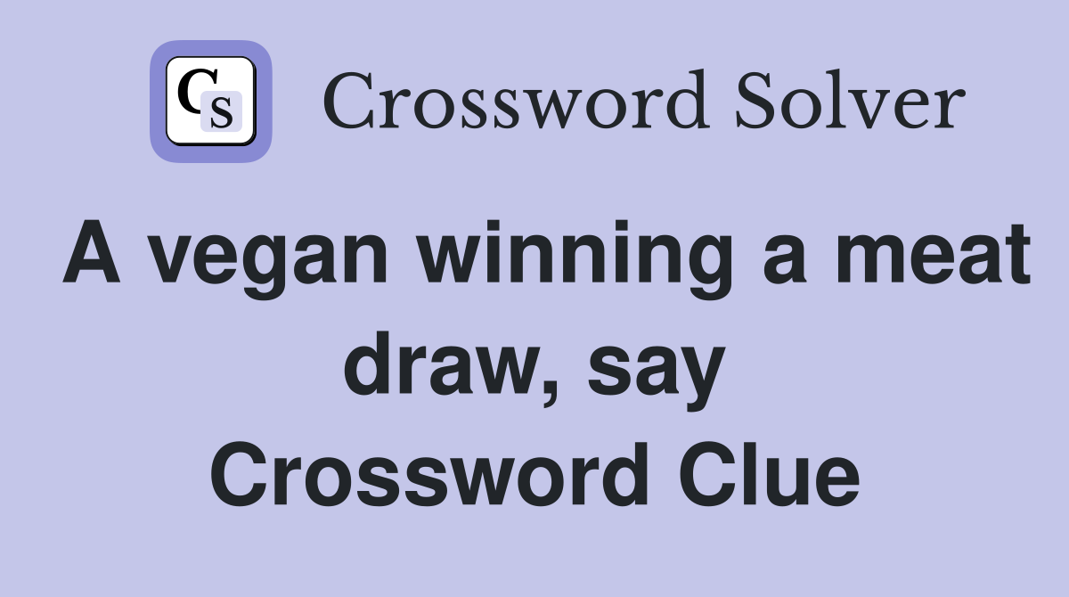 A vegan winning a meat draw, say Crossword Clue