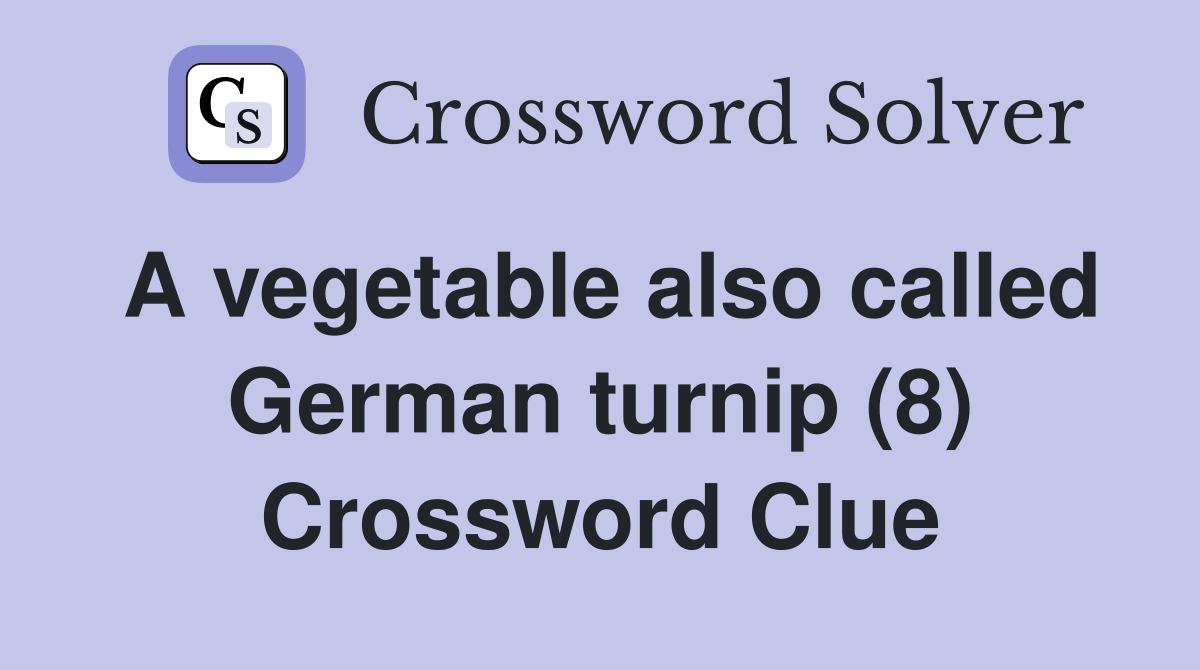 A vegetable also called German turnip (8) Crossword Clue