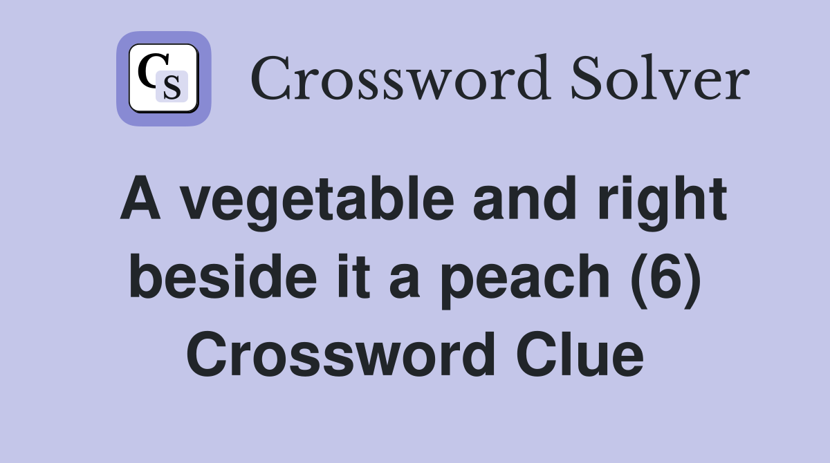 A vegetable and right beside it a peach (6) Crossword Clue