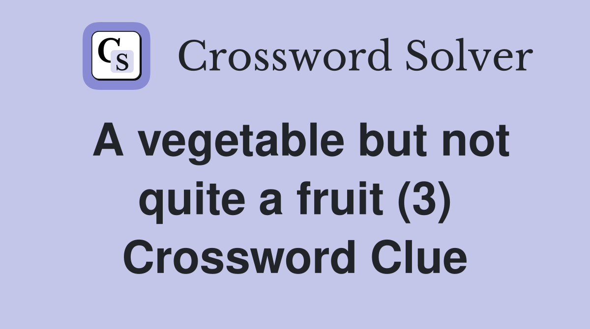 A vegetable but not quite a fruit (3) Crossword Clue