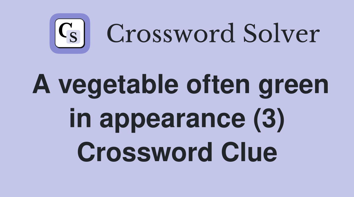 A vegetable often green in appearance (3) Crossword Clue
