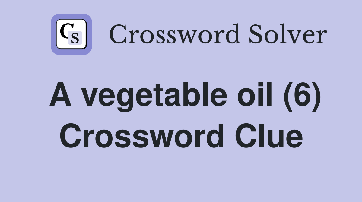 A vegetable oil (6) Crossword Clue
