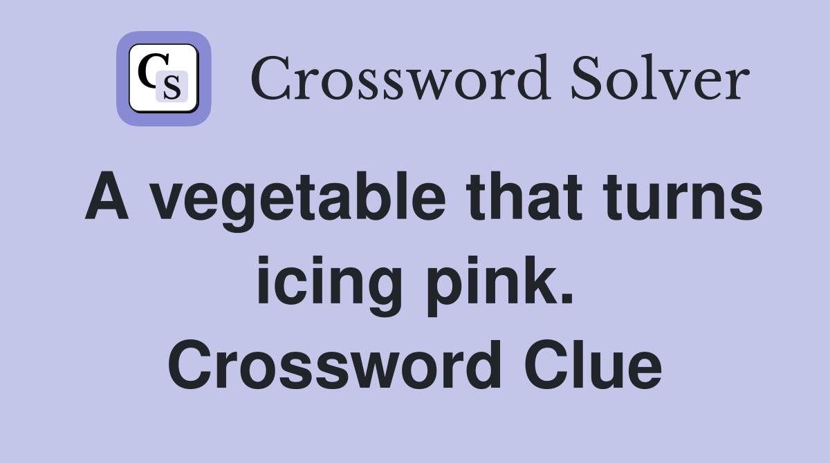 A vegetable that turns icing pink. Crossword Clue