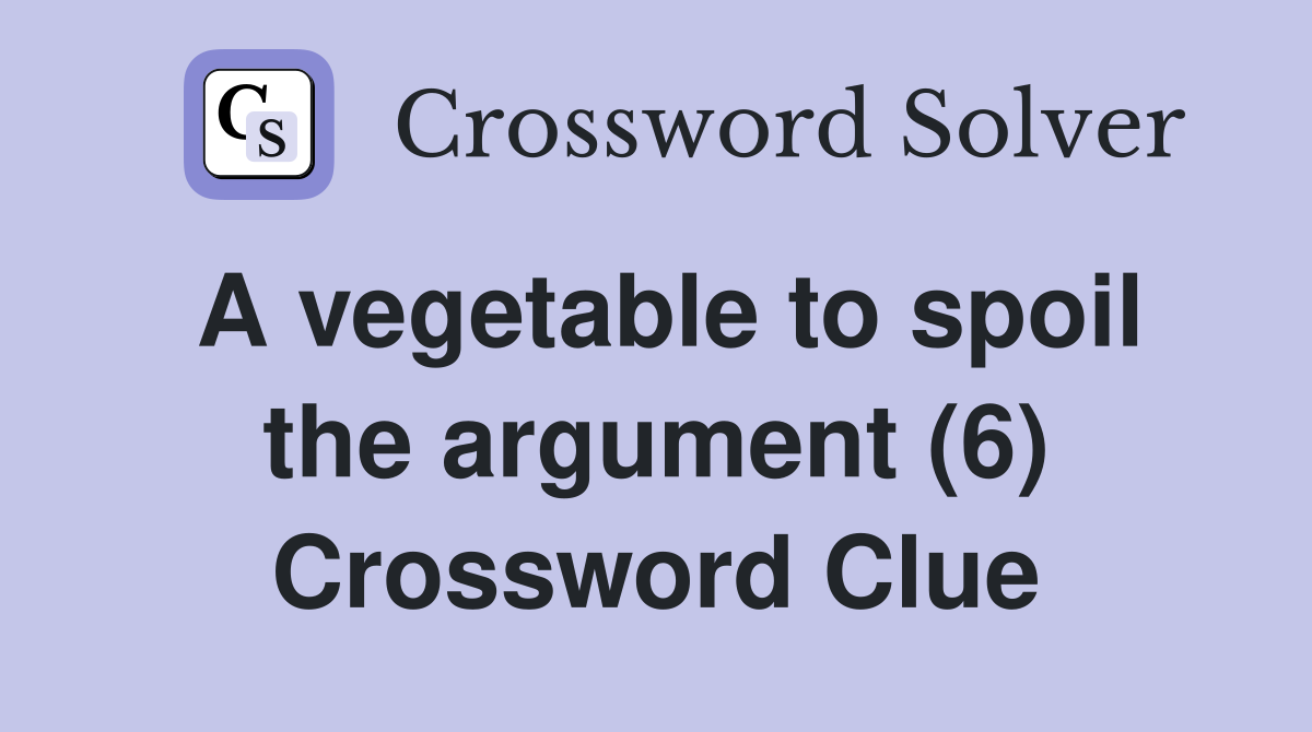 A vegetable to spoil the argument (6) Crossword Clue