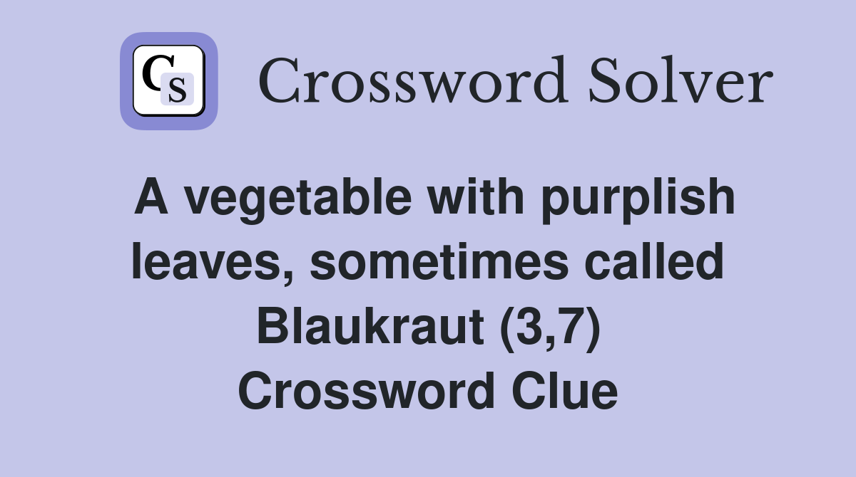 A vegetable with purplish leaves, sometimes called Blaukraut (3,7) Crossword Clue