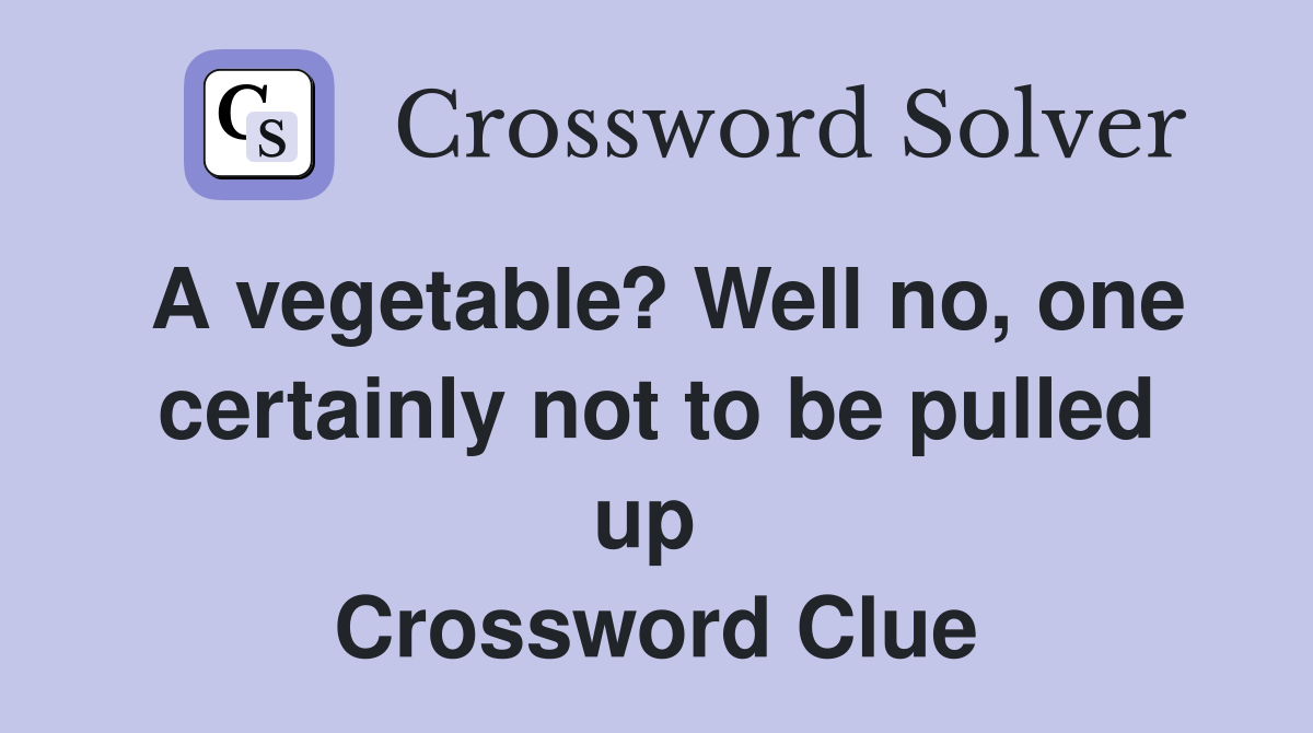A vegetable? Well no, one certainly not to be pulled up  Crossword Clue
