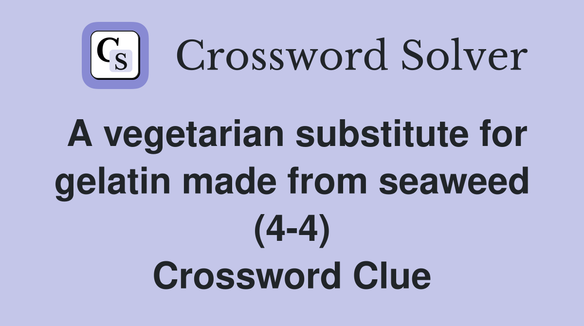A vegetarian substitute for gelatin made from seaweed (4-4) Crossword Clue
