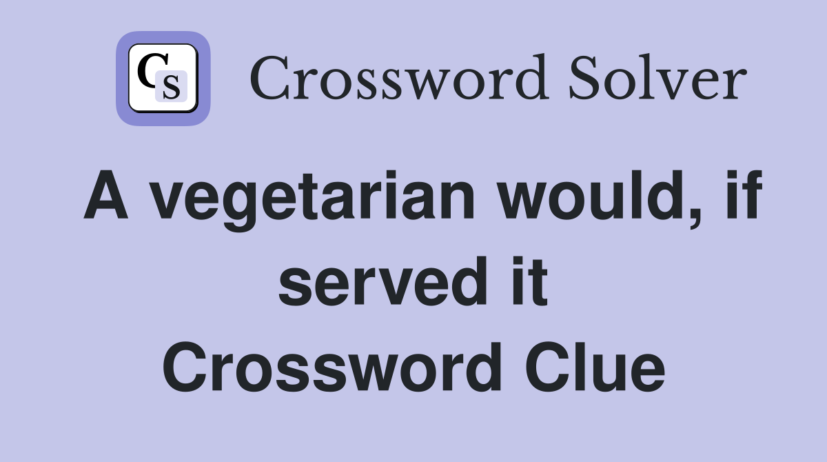 A vegetarian would, if served it Crossword Clue