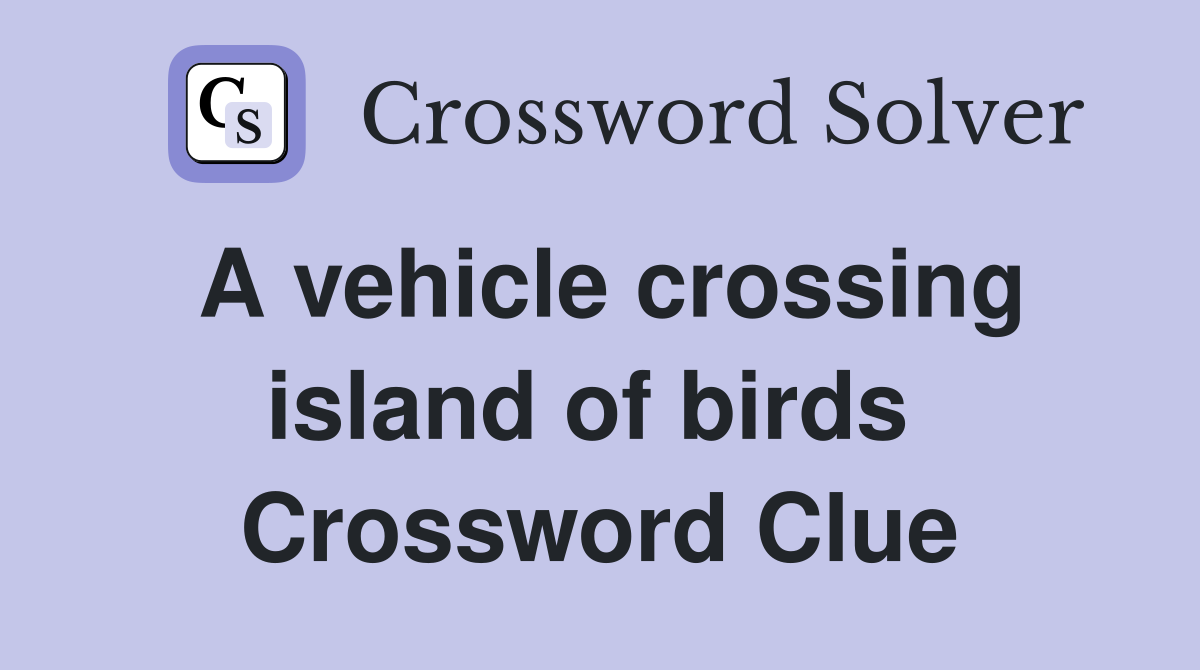 A vehicle crossing island of birds  Crossword Clue