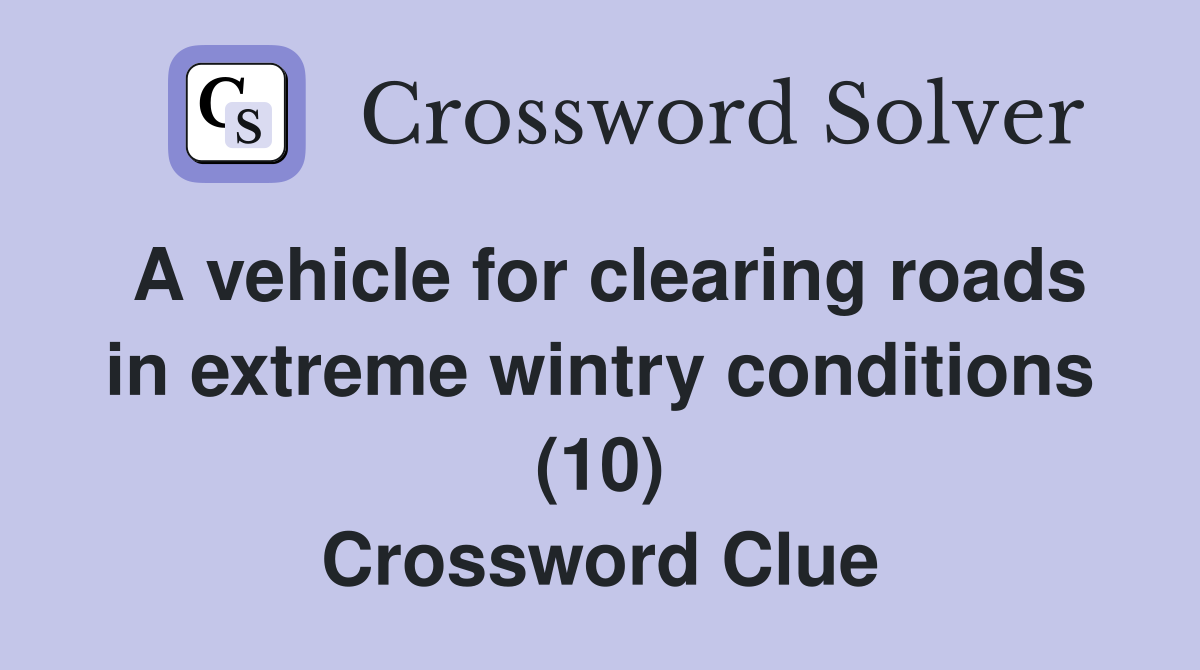 A vehicle for clearing roads in extreme wintry conditions (10) Crossword Clue