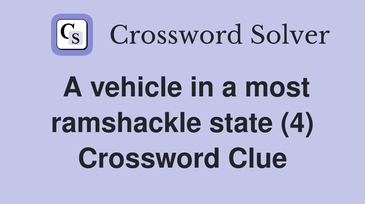 A vehicle in a most ramshackle state (4) Crossword Clue
