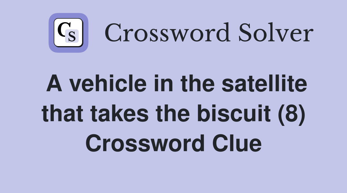 A vehicle in the satellite that takes the biscuit (8) Crossword Clue