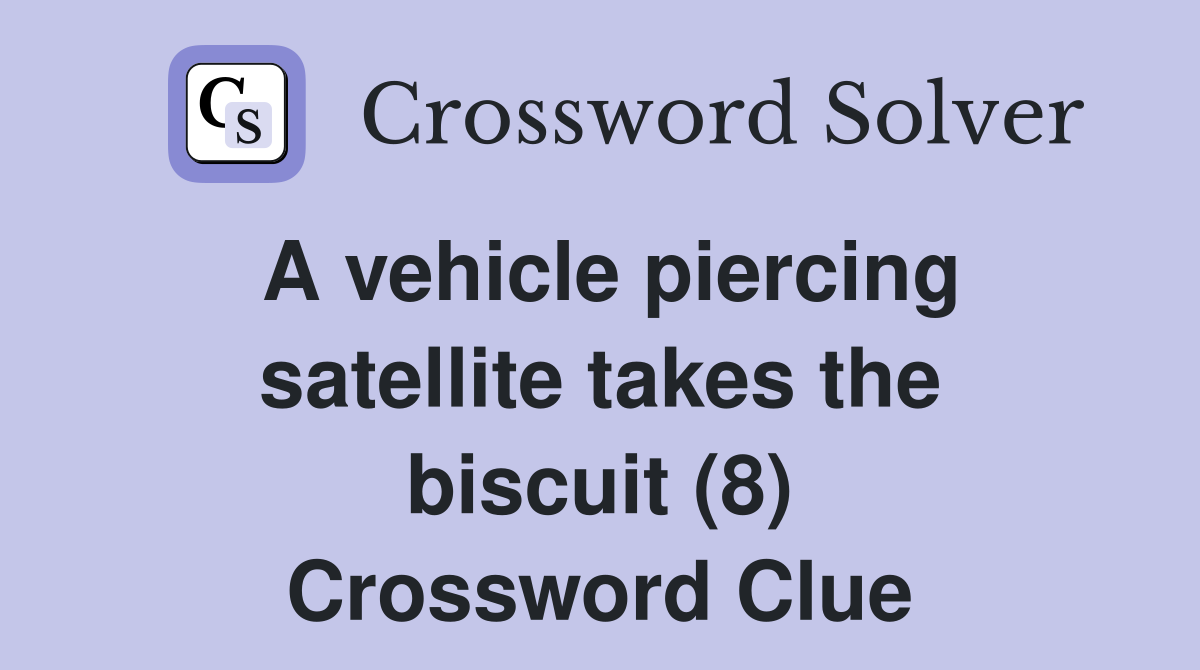 A vehicle piercing satellite takes the biscuit (8) Crossword Clue