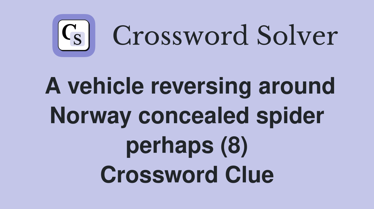 A vehicle reversing around Norway concealed spider perhaps (8) Crossword Clue