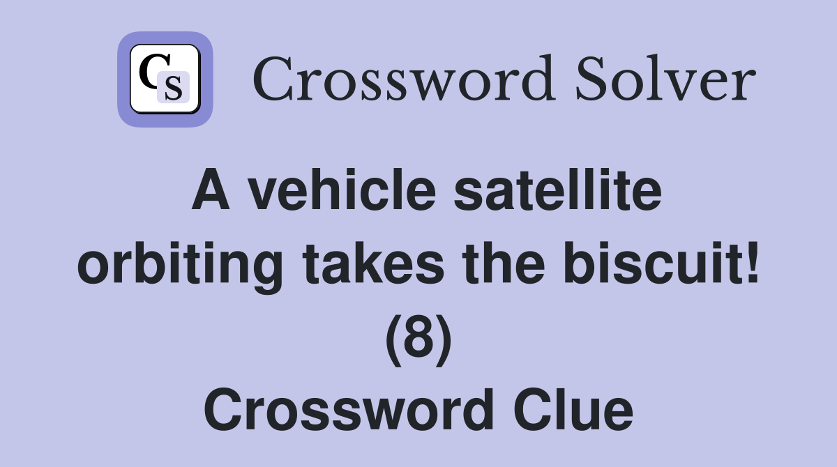 A vehicle satellite orbiting takes the biscuit! (8) Crossword Clue
