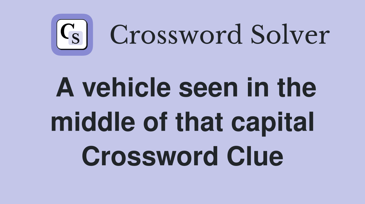 A vehicle seen in the middle of that capital Crossword Clue