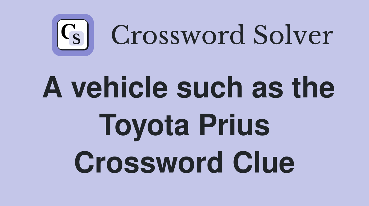 A vehicle such as the Toyota Prius Crossword Clue