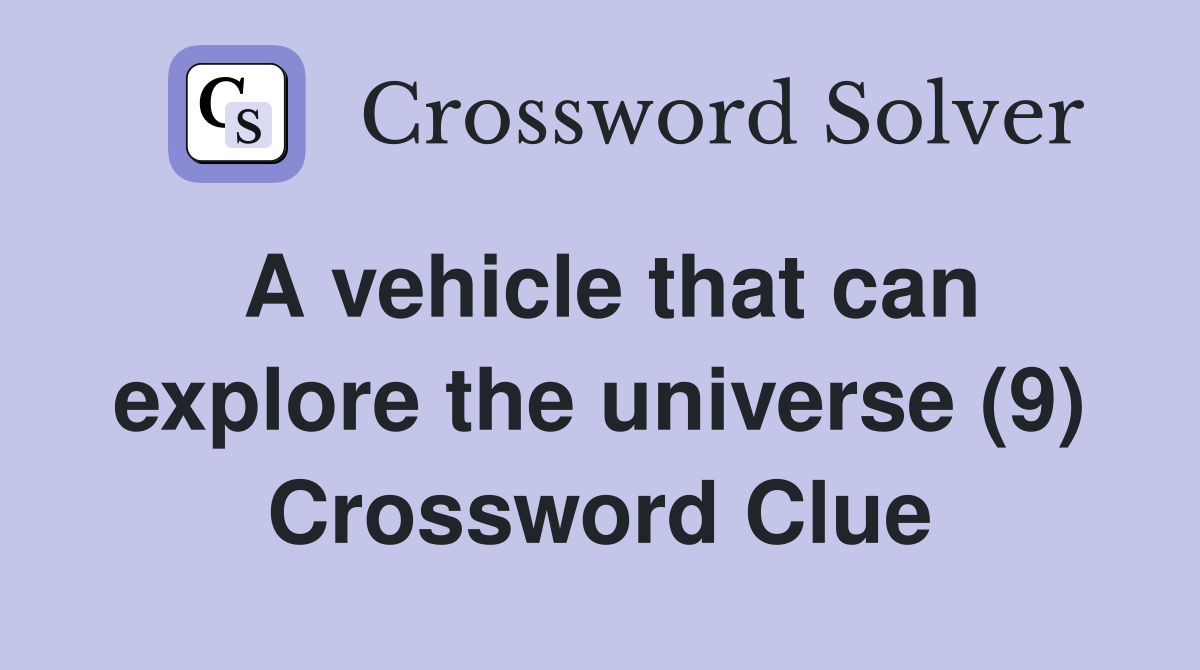 A vehicle that can explore the universe (9) Crossword Clue