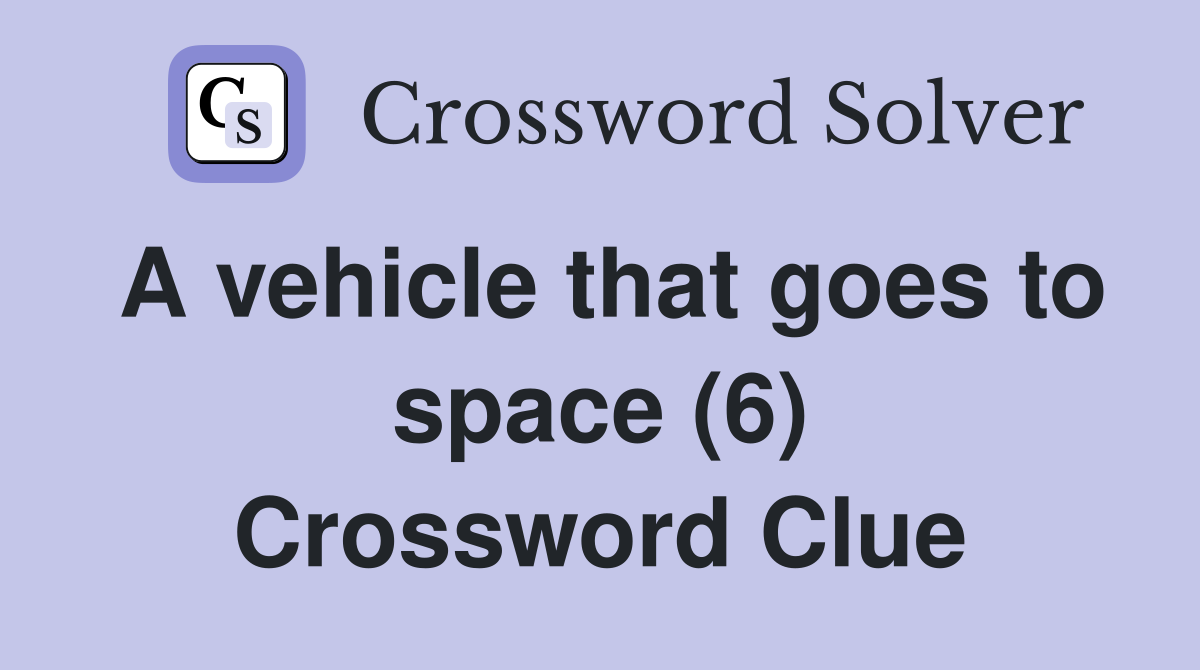 A vehicle that goes to space (6) Crossword Clue