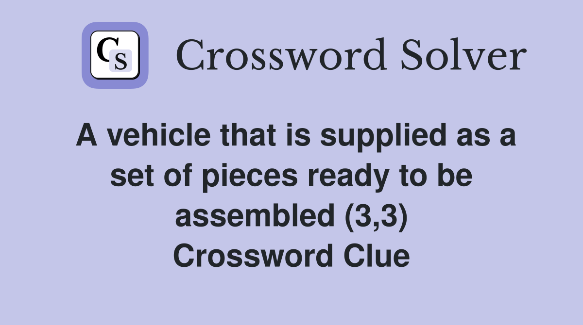 A vehicle that is supplied as a set of pieces ready to be assembled (3,3) Crossword Clue