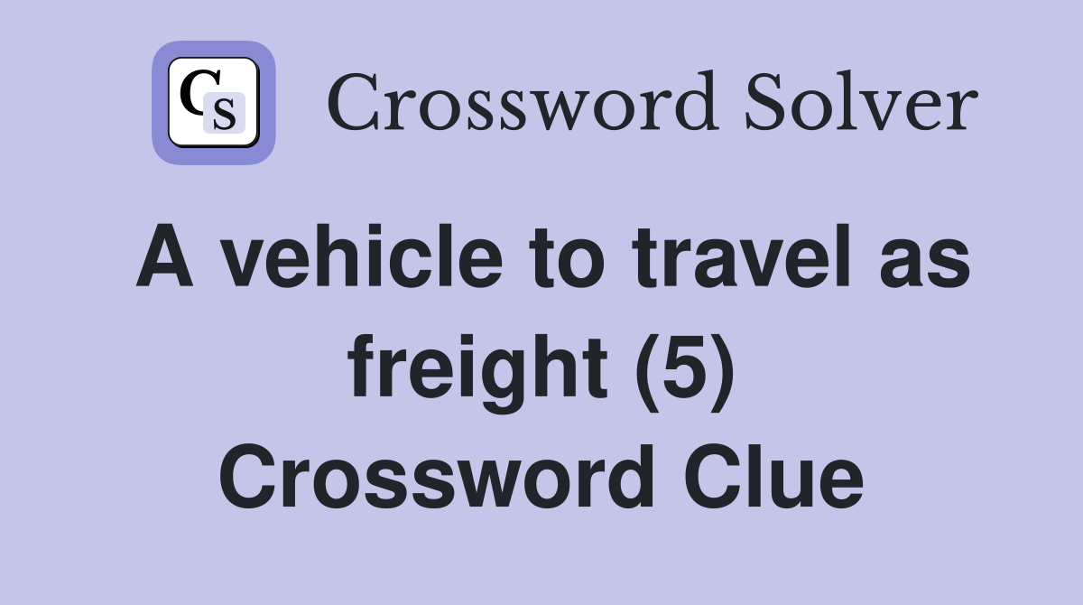 A vehicle to travel as freight (5) Crossword Clue