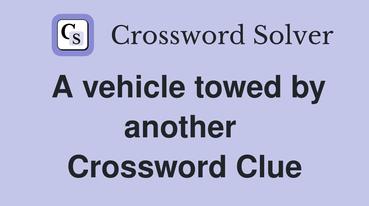 A vehicle towed by another  Crossword Clue