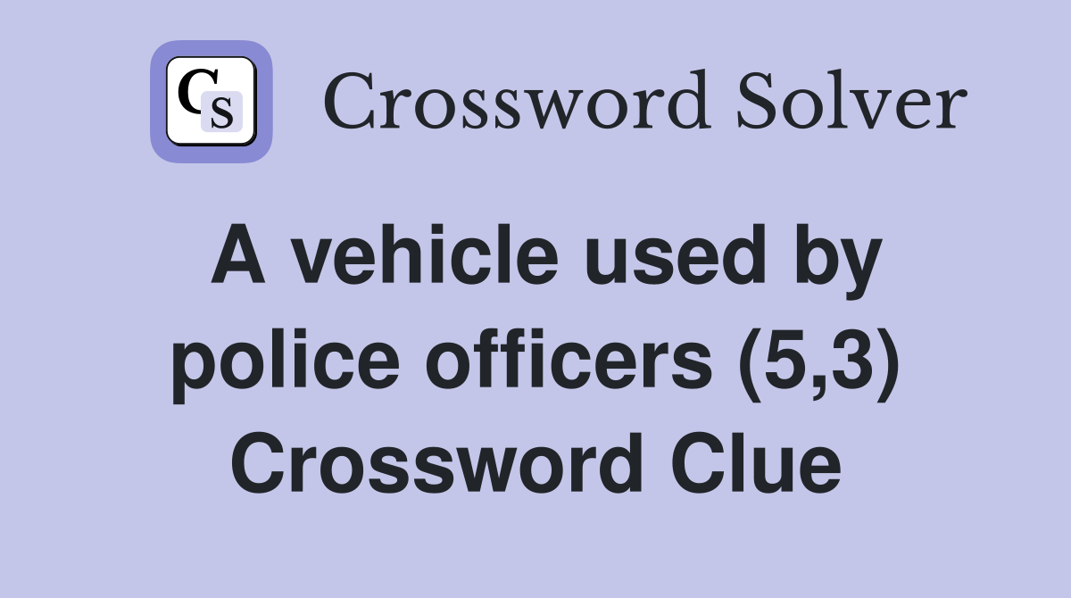A vehicle used by police officers (5,3) Crossword Clue