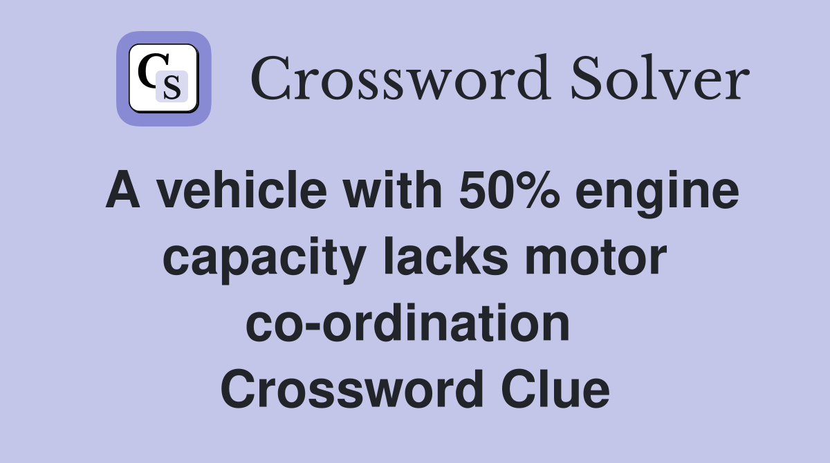 A vehicle with 50% engine capacity lacks motor co-ordination  Crossword Clue