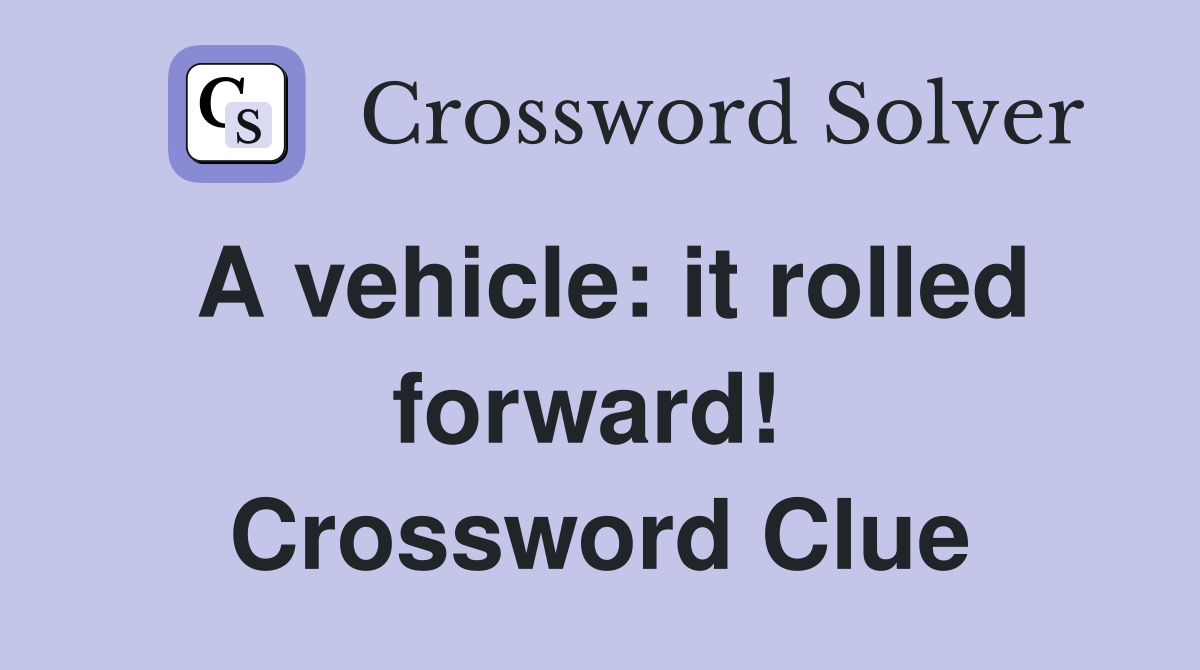A vehicle: it rolled forward!  Crossword Clue